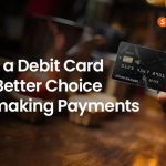 Why a Debit Card is a Better Choice For making Payments